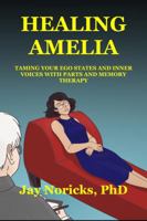Healing Amelia: How Parts and Memory Therapy Heals Rage, Pms, Pmdd, Postpartum Depression and Failure in Mother-Daughter Bonding 0982921977 Book Cover
