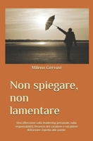 Non spiegare, non lamentare: Una riflessione sulla leadership personale, sulla responsabilità e sul potere dell’azione rispetto alle parole. (Italian Edition) B0DWLMMZ4Q Book Cover
