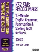 KS2 SATs Practice Papers 10-Minute English Grammar, Punctuation and Spelling Tests for Year 6: Book II (2020-2021 Edition) 1912956241 Book Cover