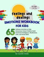 Feelings and Dealings: Emotions Workbook for Kids: 65 Wellness Activities to Help Elementary School Children Build Emotional Intelligence, Mindfulness, Calm, and Social Skills 1733186832 Book Cover