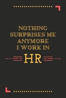 Nothing Surprises Me Anymore I Work In HR: A Journal Notebook for Human Resource Staff, Personnel Management, Human Capital – A Funny Gag Gift for HR Boss, Coworker, Manager or Employee 1694674320 Book Cover