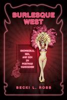 Burlesque West: Showgirls, Sex, and Sin in Postwar Vancouver 0802096468 Book Cover