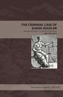 The Criminal Case of Juana Aguilar: Adjudicating Gender in Colonial Central America 0271100346 Book Cover