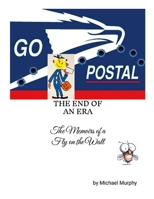 Go Postal: THE END OF AN ERA: (The Memoir of a Fly on the Wall) 1326864483 Book Cover