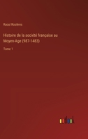 Histoire de la société française au Moyen-Age (987-1483): Tome 1 3385015197 Book Cover