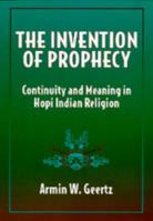 The invention of prophecy: Continuity and meaning in Hopi Indian religion 0520081811 Book Cover