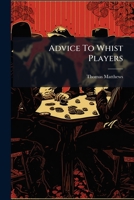 Advice to Whist Players: From the 4th London Ed 1175476714 Book Cover