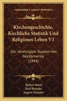 Kirchengeschichte, Kirchliche Statistik Und Religioses Leben V1: Der Vereinigten Staaten Von Nordamerika (1844) 1160739714 Book Cover