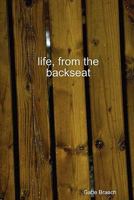 Life, from the Backseat 0578006219 Book Cover