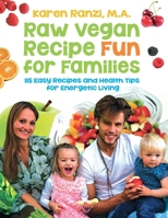 Raw Vegan Recipe Fun for Families: 115 Easy Recipes and Health Tips for Energetic Living 1492748226 Book Cover