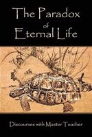 The Paradox of Eternal Life: Discourses with Master Teacher 1890648078 Book Cover