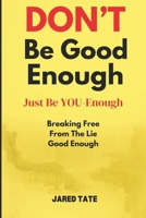 DON'T Be Good-Enough, Just Be YOU-Enough: Breaking Free From The Lie Of "Good Enough" (The You-Enough Identity) B0H4WZW7GT Book Cover