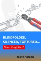 Blindfolded, Silenced, Tortured... Never Forgotten 1983759805 Book Cover