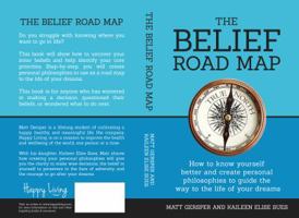 The Belief Road Map: How to Know Yourself Better and Create Personal Philosophies to Guide the Way to the Life of Your Dreams 0997221046 Book Cover