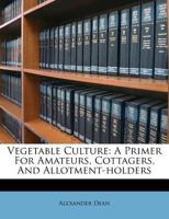 Vegetable Culture: A Primer for Amateurs, Cottagers, and Allotment-holders 1341674630 Book Cover