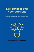 Gain Control Over Your Emotions: Stop Acting Rich & And Start Getting Rich B0B92L8KJD Book Cover