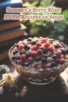 Summer's Berry Bliss: 95 Pie Recipes to Savor B0F1V7LY2Y Book Cover
