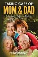 Taking Care of Mom and Dad: A Beginners Guide to Caring for Your Parents 0692751793 Book Cover