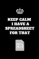 Keep Calm I've Got A Spreadsheet For That: Funny Accountant Gag Gift, Coworker Accountant Journal, Funny Accounting Office Gift (6 x 9 Lined Notebook, 120 pages) 1077039492 Book Cover