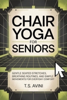 Chair Yoga for Seniors: Gentle seated stretches, breathing routines, and simple movements for everyday comfort B0HGGBTBLP Book Cover