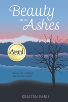 Beauty from Ashes: Glimpses of God from Life’s Roller Coaster 1664211217 Book Cover