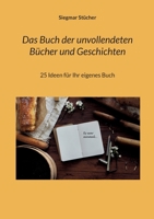 Das Buch der unvollendeten B?cher und Geschichten: 25 Ideen f?r Ihr eigenes Buch 3756817008 Book Cover