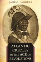 Atlantic Creoles in the Age of Revolutions 0674062043 Book Cover