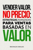 Vender valor, no precio: estrategias avanzadas para ventas basadas en valor (Spanish Edition) B0DTTRTSJ5 Book Cover