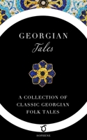 Georgian Tales: A Collection of Classic Georgian Folk Tales 1925937119 Book Cover