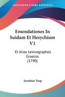 Emendationes In Suidam Et Hesychium V1: Et Alios Lexicographos Graecos (1790) 1166061922 Book Cover