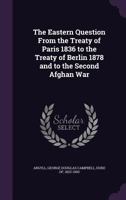 The Eastern question from the Treaty of Paris 1836 to the Treaty of Berlin 1878 and to the Second Afghan War 1172818800 Book Cover