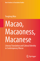 Macao, Macaoness, Macanese: Literary Translation and Cultural Identity in Contemporary Macao (New Frontiers in Translation Studies) 981956610X Book Cover