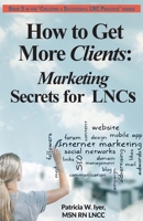 How to Get More Clients: Marketing Secrets for Lncs 1544245092 Book Cover