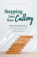 Stepping Into Your Calling: Seven Fundamentals Which Facilitate Attaining New Levels of Destiny & Purpose 1685565182 Book Cover