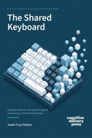 The Shared Keyboard: Building Software in the age of AI Agents, and staying in control of what ships 1066815011 Book Cover
