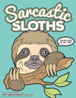 Sarcastic Sloths | Stress Relieving Snarky Sloth Coloring Book: Relaxing, Calming, Anxiety Reducing, Relaxation, Destress & Mindfulness - Hilarious & Funny B0923WHPKZ Book Cover