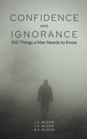 Confidence and Ignorance: 100 Things a Man Needs to Know B09VPMLG5J Book Cover
