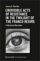 (in)Visible Acts of Resistance in the Twilight of the Franco Regime: A Historical Narration 3837652572 Book Cover