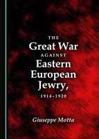 The Great War Against Eastern European Jewry, 1914-1920 1527502899 Book Cover