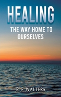 Healing, the Way Home to Ourselves 1035818353 Book Cover
