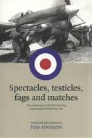 Spectacles, Testicles, Fags and Matches: The Untold Story of RAF Servicing Commandos in World War II 1842820710 Book Cover