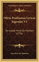 Obras Posthumas Lyricas Sagradas V2: De Joseph Perez De Montoro (1736) 1167021185 Book Cover
