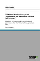 Zimbabwe: Power-sharing as an "Impediment" for Transition or the Road to Democracy?:Examining the ZANU-PF - MDC grand coalition government after the "Global Political Agreement 2009" 3656021872 Book Cover
