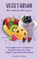 Vegetarian Breakfast Recipes: A Complete Set of Quick & Easy Recipes for Your Daily Vegetarian Breakfast 1801456399 Book Cover