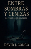 Entre Sombras y Cenizas: Una Historia de Suspenso Psicológico (Spanish Edition) B0GGHY162N Book Cover