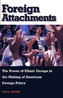 Foreign Attachments: The Power of Ethnic Groups in the Making of American Foreign Policy 0674015878 Book Cover
