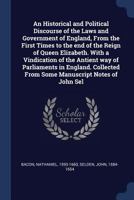 An Historical and Political Discourse of the Laws and Government of England, From the First Times to the end of the Reign of Queen Elizabeth. With a ... From Some Manuscript Notes of John Sel 1019280530 Book Cover