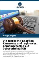 Die rechtliche Reaktion Kameruns und regionaler Gemeinschaften auf Cyberkriminalität (German Edition) 6202327065 Book Cover
