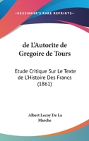 de L'Autorite de Gregoire de Tours: Etude Critique Sur Le Texte de L'Histoire Des Francs (1861) 116040089X Book Cover