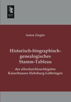 Historisch-Biographisch-Genealogisches Stamm-Tableau Des Allerdurchlauchtigsten Kaiserhauses Habsburg-Lothringen 3846016950 Book Cover